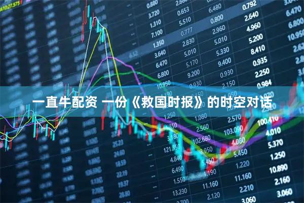 一直牛配资 一份《救国时报》的时空对话